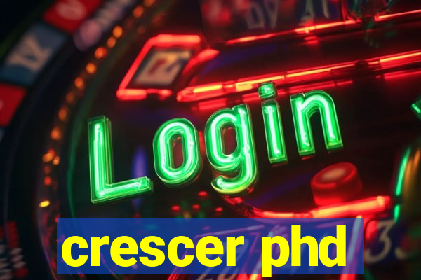crescer phd
